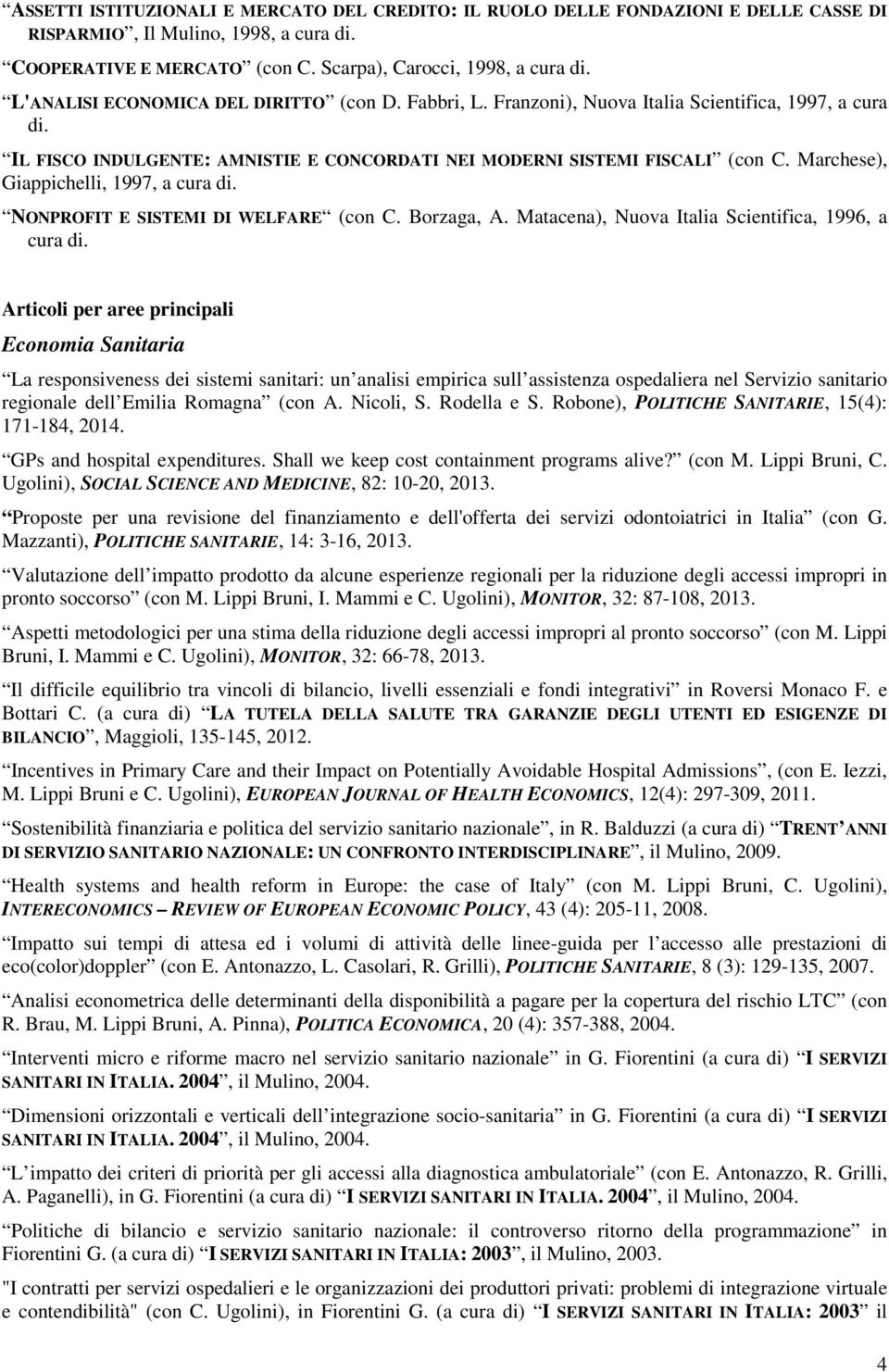 Marchese), Giappichelli, 1997, a cura di. NONPROFIT E SISTEMI DI WELFARE (con C. Borzaga, A. Matacena), Nuova Italia Scientifica, 1996, a cura di.