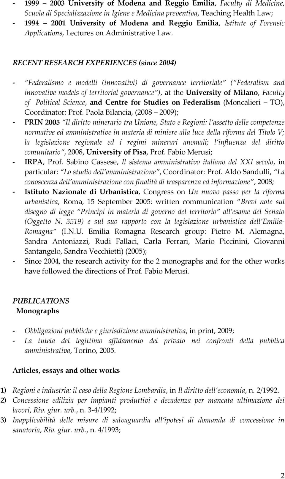 RECENT RESEARCH EXPERIENCES (since 2004) - Federalismo e modelli (innovativi) di governance territoriale ( Federalism and innovative models of territorial governance ), at the University of Milano,