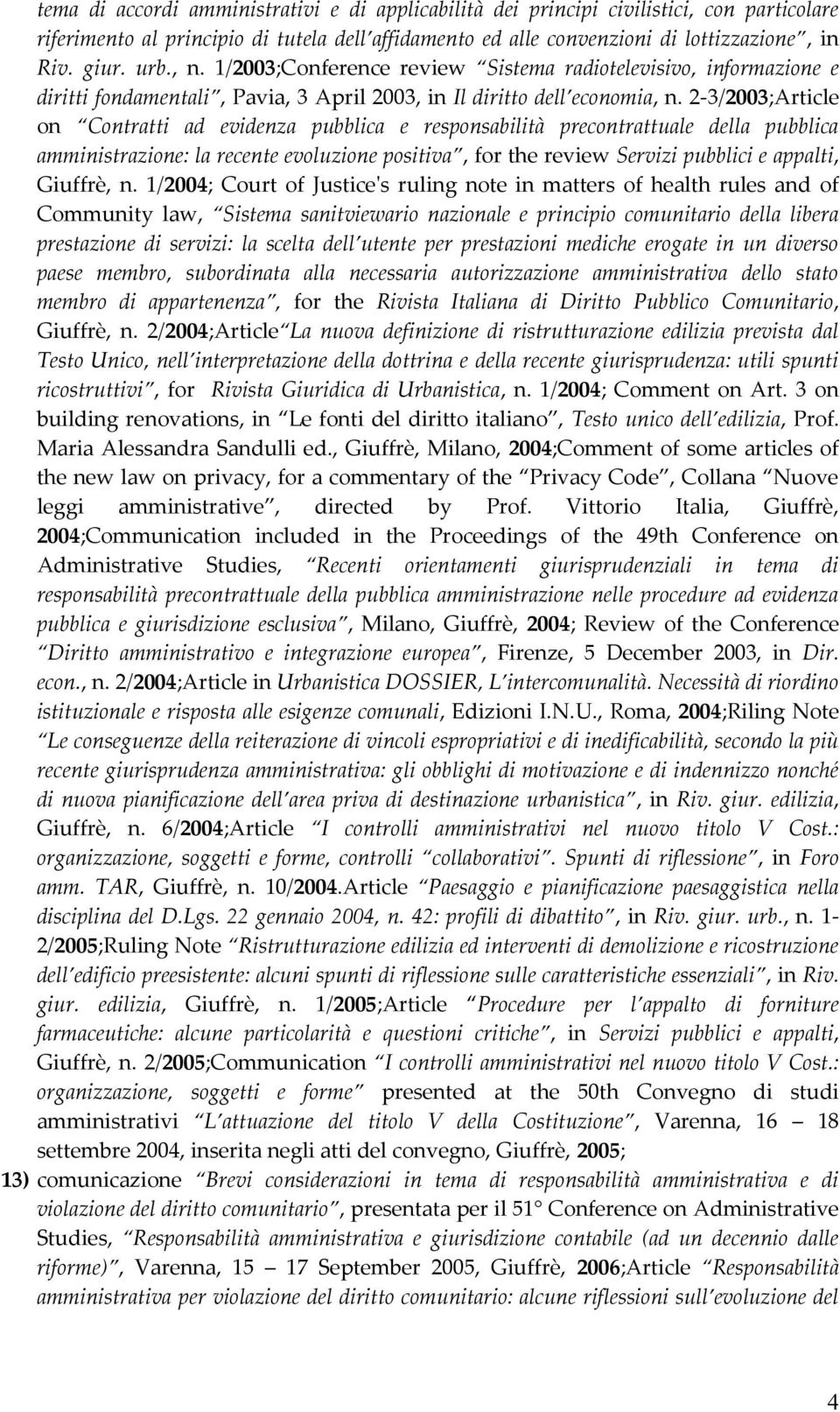 2-3/2003;Article on Contratti ad evidenza pubblica e responsabilità precontrattuale della pubblica amministrazione: la recente evoluzione positiva, for the review Servizi pubblici e appalti, Giuffrè,