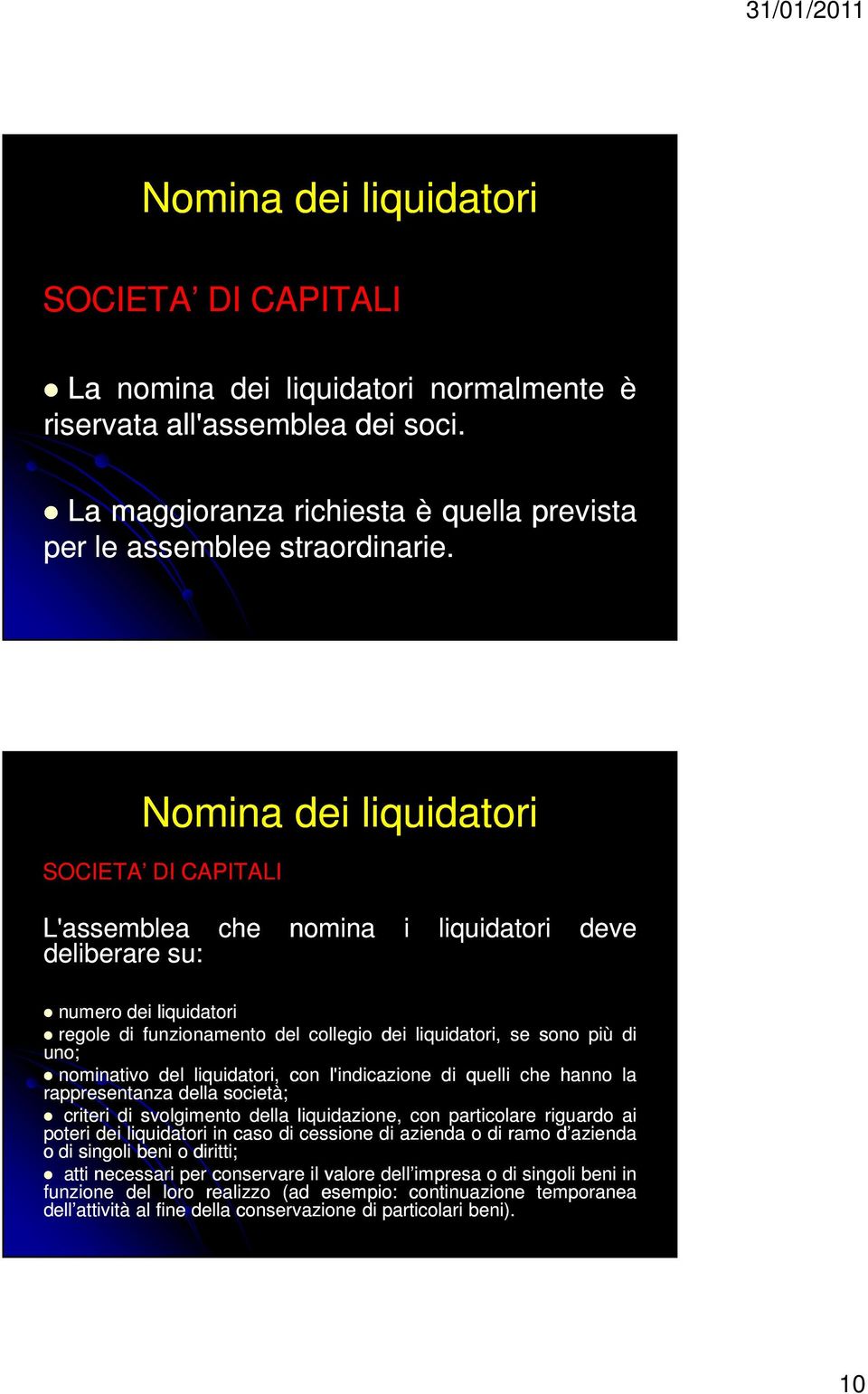 nominativo del liquidatori, con l'indicazione di quelli che hanno la rappresentanza della società; criteri di svolgimento della liquidazione, con particolare riguardo ai poteri dei liquidatori in