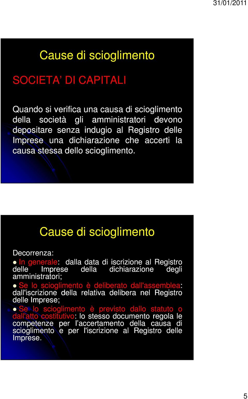 Cause di scioglimento Decorrenza: In generale: dalla data di iscrizione al Registro delle Imprese della dichiarazione degli amministratori; Se lo scioglimento è deliberato