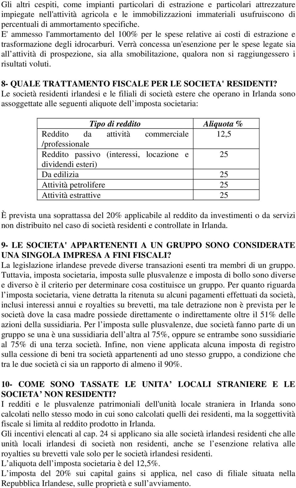 Verrà concessa un'esenzione per le spese legate sia all attività di prospezione, sia alla smobilitazione, qualora non si raggiungessero i risultati voluti.