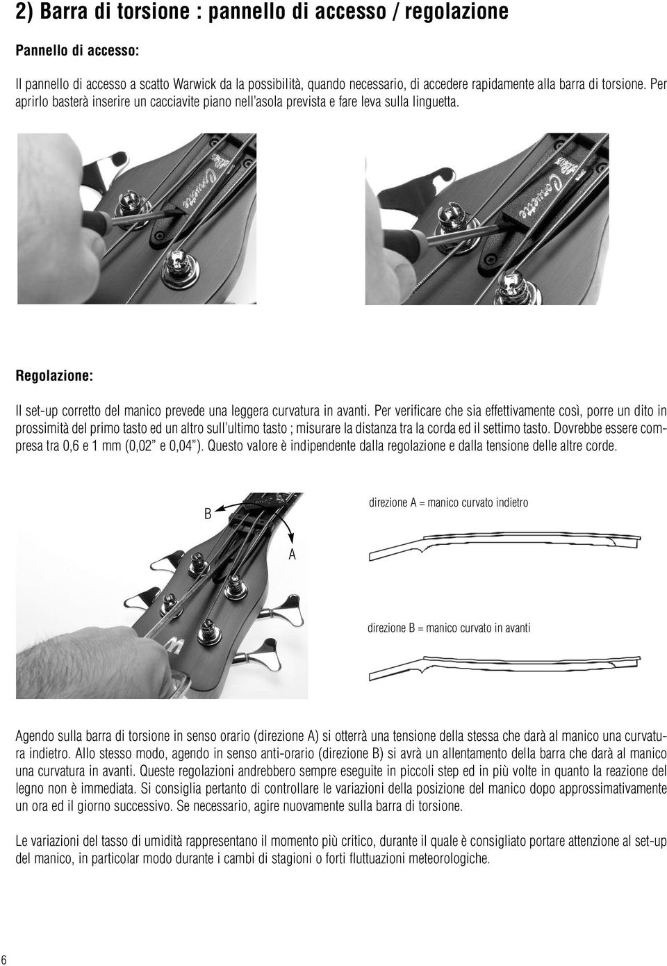 Per verificare che sia effettivamente così, porre un dito in prossimità del primo tasto ed un altro sull ultimo tasto ; misurare la distanza tra la corda ed il settimo tasto.