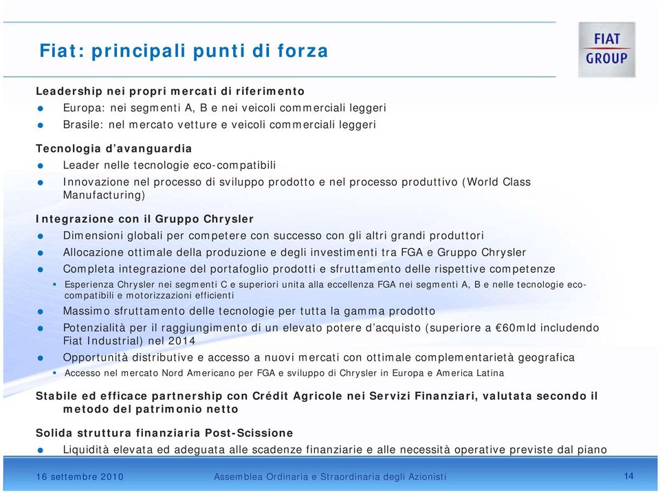 Chrysler Dimensioni globali per competere con successo con gli altri grandi produttori Allocazione ottimale della produzione e degli investimenti tra FGA e Gruppo Chrysler Completa integrazione del