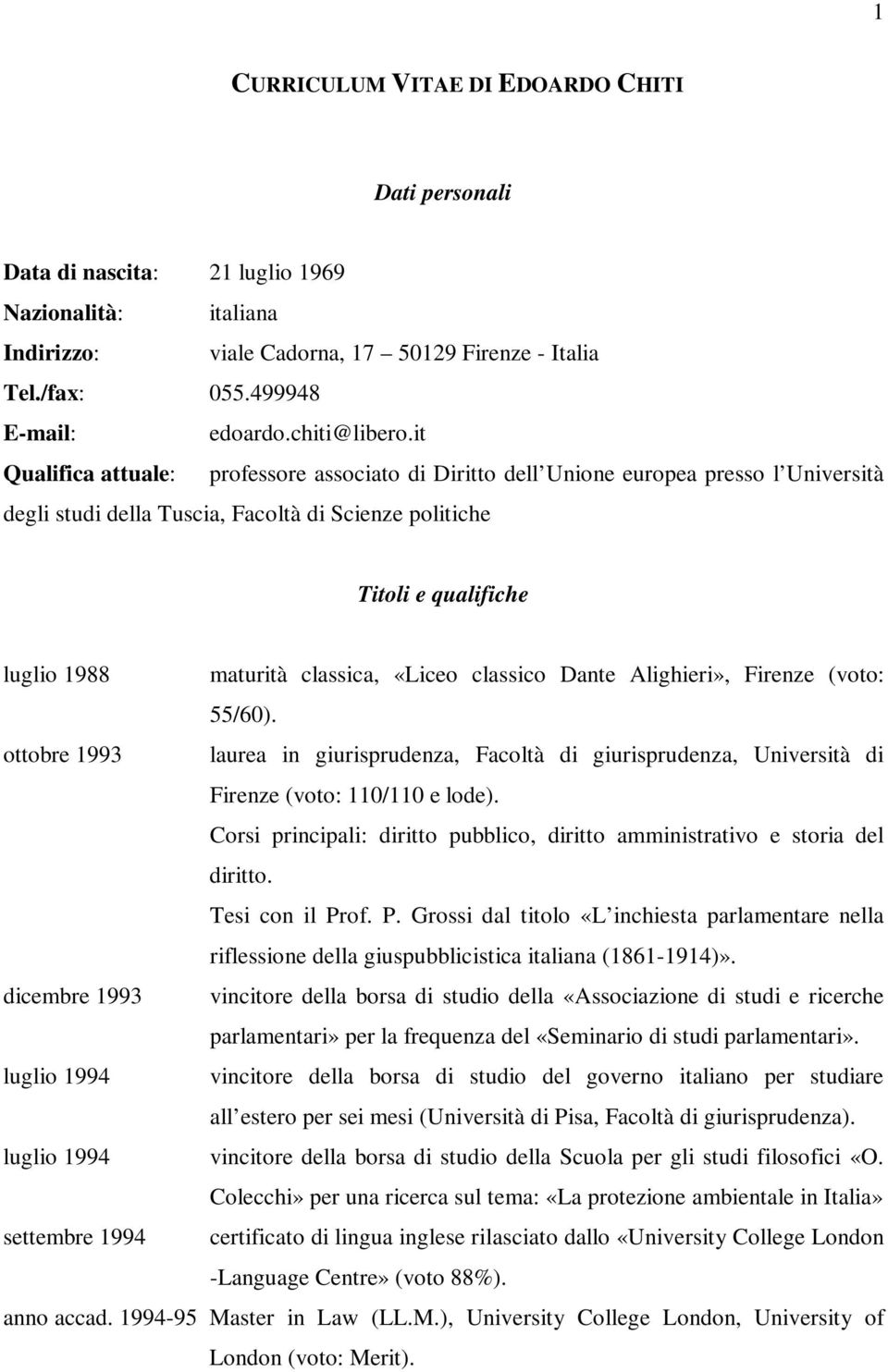 it Qualifica attuale: professore associato di Diritto dell Unione europea presso l Università degli studi della Tuscia, Facoltà di Scienze politiche Titoli e qualifiche luglio 1988 maturità classica,