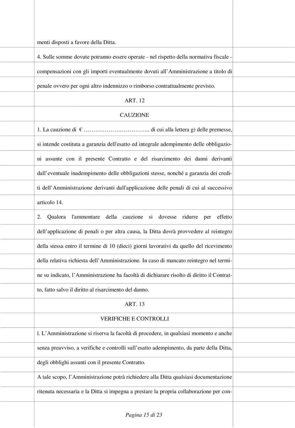 indennizzo o rimborso contrattualmente previsto. ART. 12 CAUZIONE 1. La cauzione di.