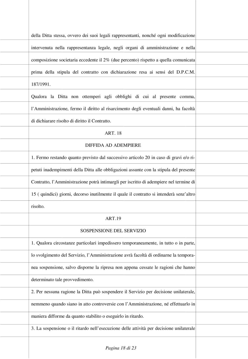 Qualora la Ditta non ottemperi agli obblighi di cui al presente comma, l Amministrazione, fermo il diritto al risarcimento degli eventuali danni, ha facoltà di dichiarare risolto di diritto il