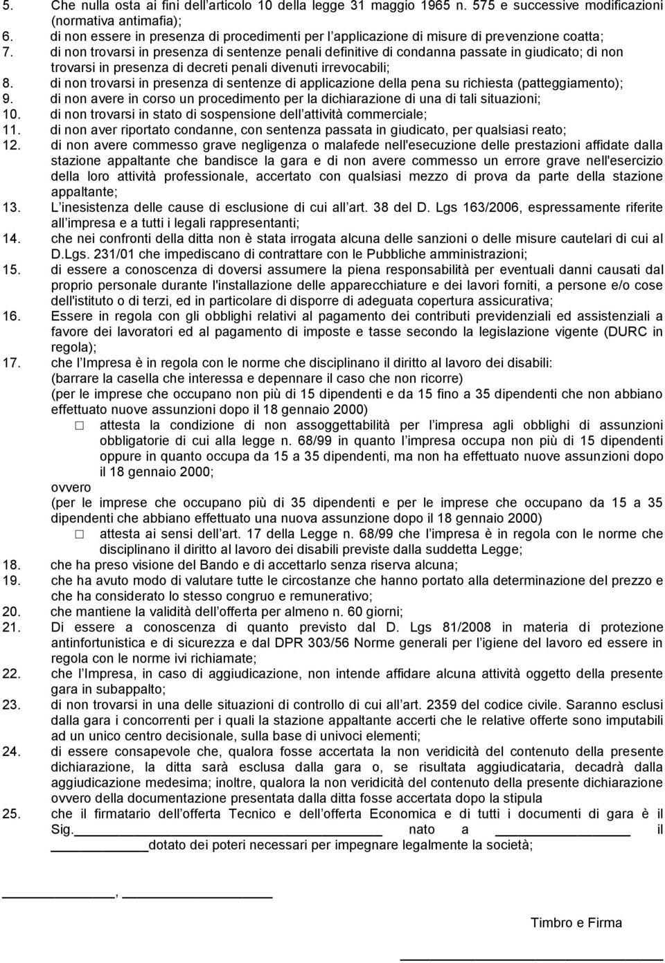 di non trovarsi in presenza di sentenze penali definitive di condanna passate in giudicato; di non trovarsi in presenza di decreti penali divenuti irrevocabili; 8.