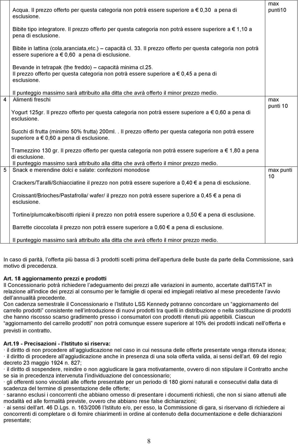 Il prezzo offerto per questa categoria non potrà essere superiore a 0,60 a pena di esclusione. Bevande in tetrapak (the freddo) capacità minima cl.25.