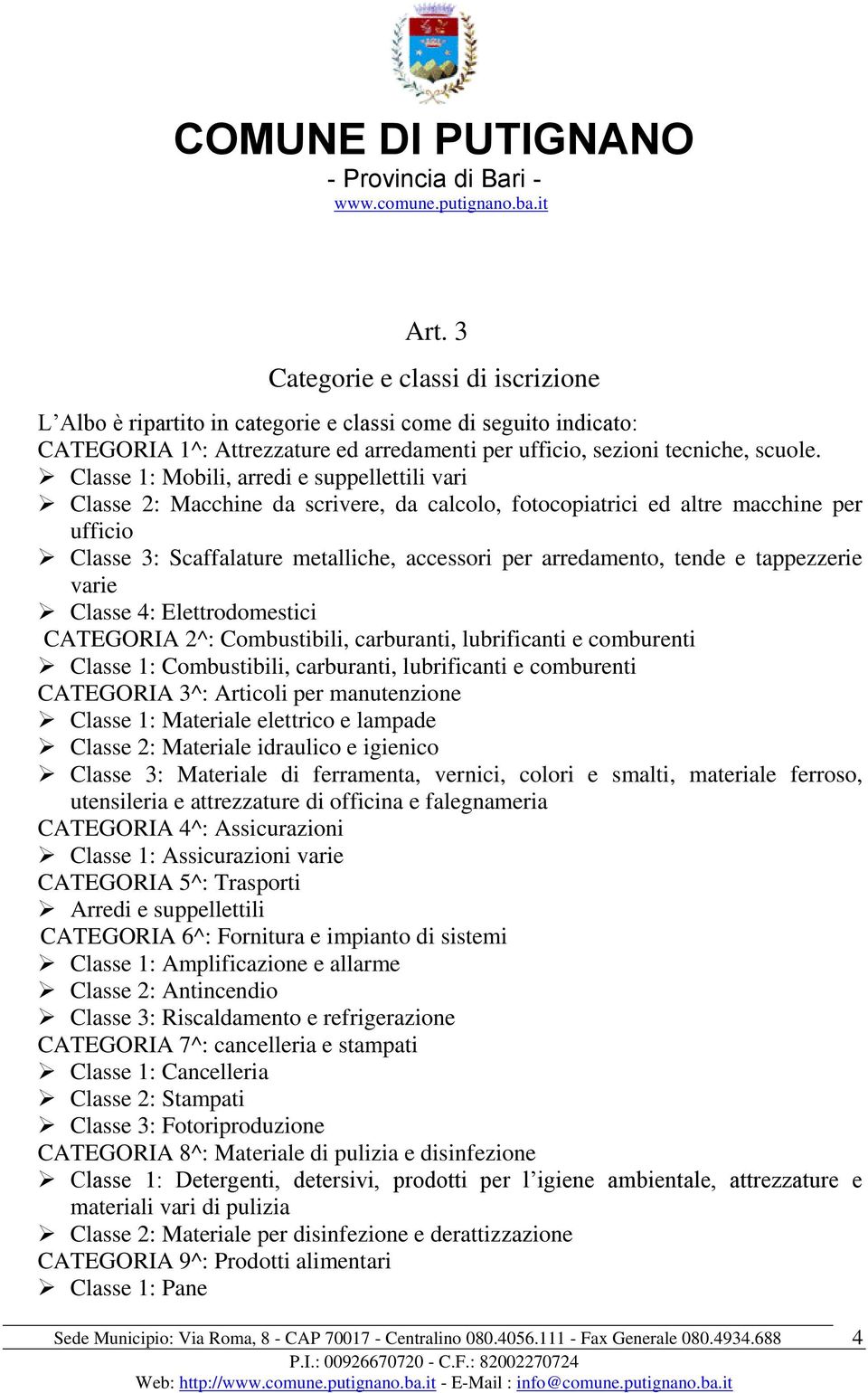 tende e tappezzerie varie Classe 4: Elettrodomestici CATEGORIA 2^: Combustibili, carburanti, lubrificanti e comburenti Classe 1: Combustibili, carburanti, lubrificanti e comburenti CATEGORIA 3^: