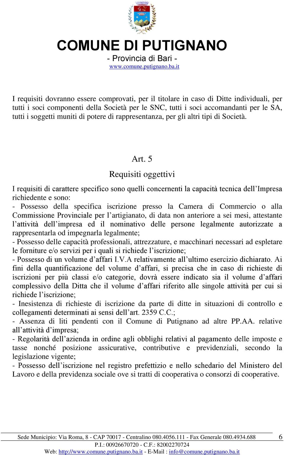 5 Requisiti oggettivi I requisiti di carattere specifico sono quelli concernenti la capacità tecnica dell Impresa richiedente e sono: - Possesso della specifica iscrizione presso la Camera di