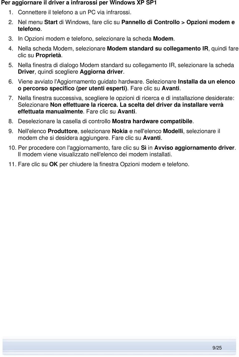 Nella finestra di dialogo Modem standard su collegamento IR, selezionare la scheda Driver, quindi scegliere Aggiorna driver. 6. Viene avviato l'aggiornamento guidato hardware.