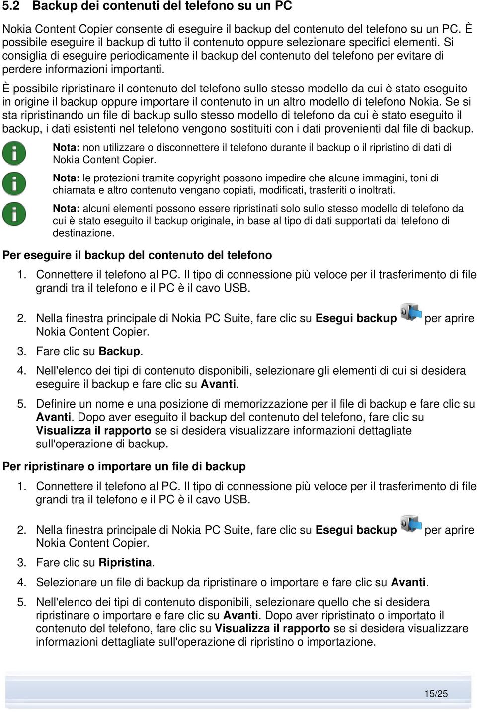 Si consiglia di eseguire periodicamente il backup del contenuto del telefono per evitare di perdere informazioni importanti.