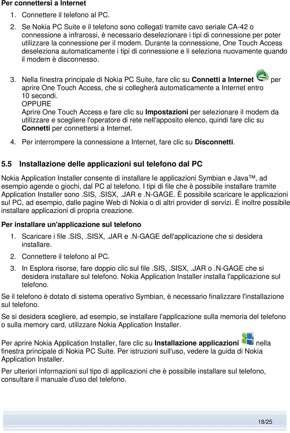 Durante la connessione, One Touch Access deseleziona automaticamente i tipi di connessione e li seleziona nuovamente quando il modem è disconnesso. 3.