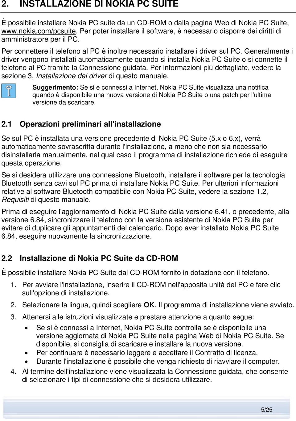 Generalmente i driver vengono installati automaticamente quando si installa Nokia PC Suite o si connette il telefono al PC tramite la Connessione guidata.