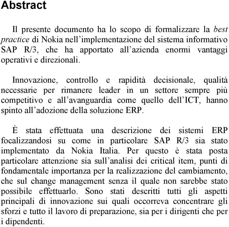 Innovazione, controllo e rapidità decisionale, qualità necessarie per rimanere leader in un settore sempre più competitivo e all avanguardia come quello dell ICT, hanno spinto all adozione della