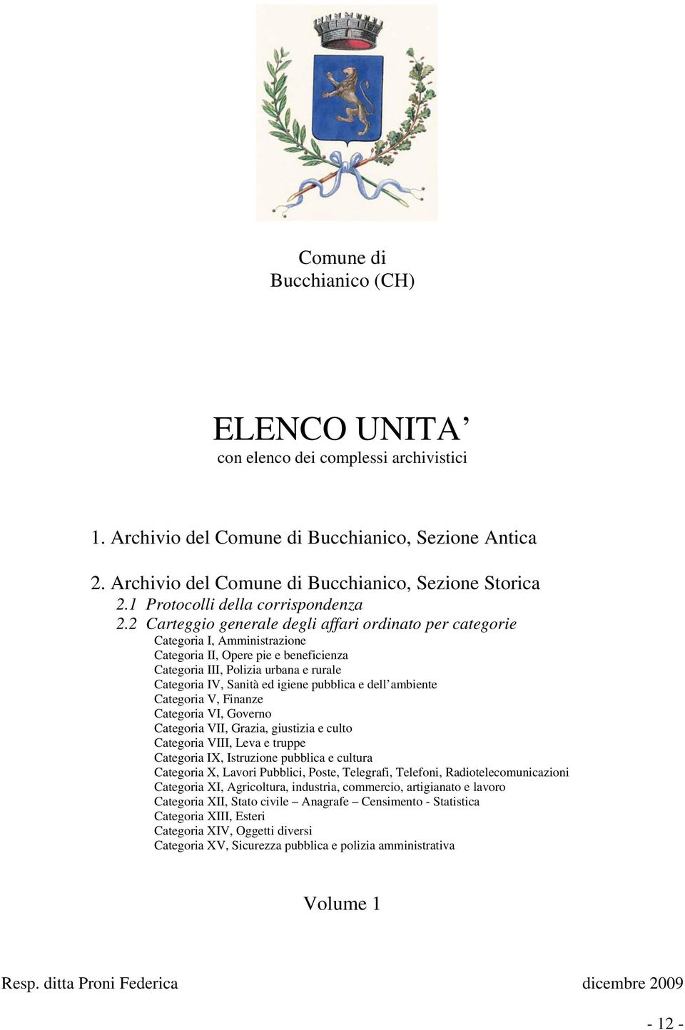 2 Carteggio generale degli affari ordinato per categorie Categoria I, Amministrazione Categoria II, Opere pie e beneficienza Categoria III, Polizia urbana e rurale Categoria IV, Sanità ed igiene