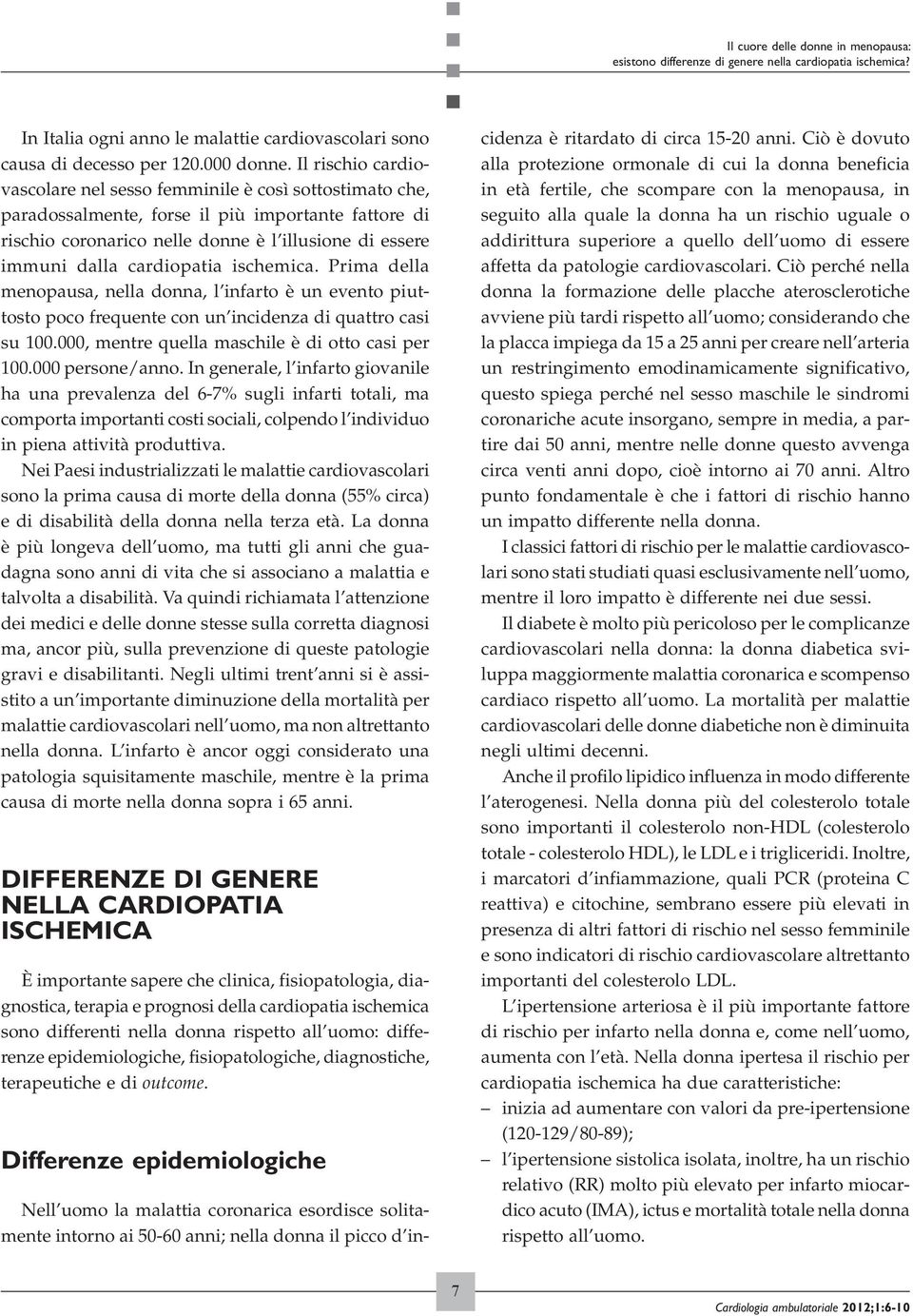 cardiopatia ischemica. Prima della menopausa, nella donna, l infarto è un evento piuttosto poco frequente con un incidenza di quattro casi su 100.000, mentre quella maschile è di otto casi per 100.