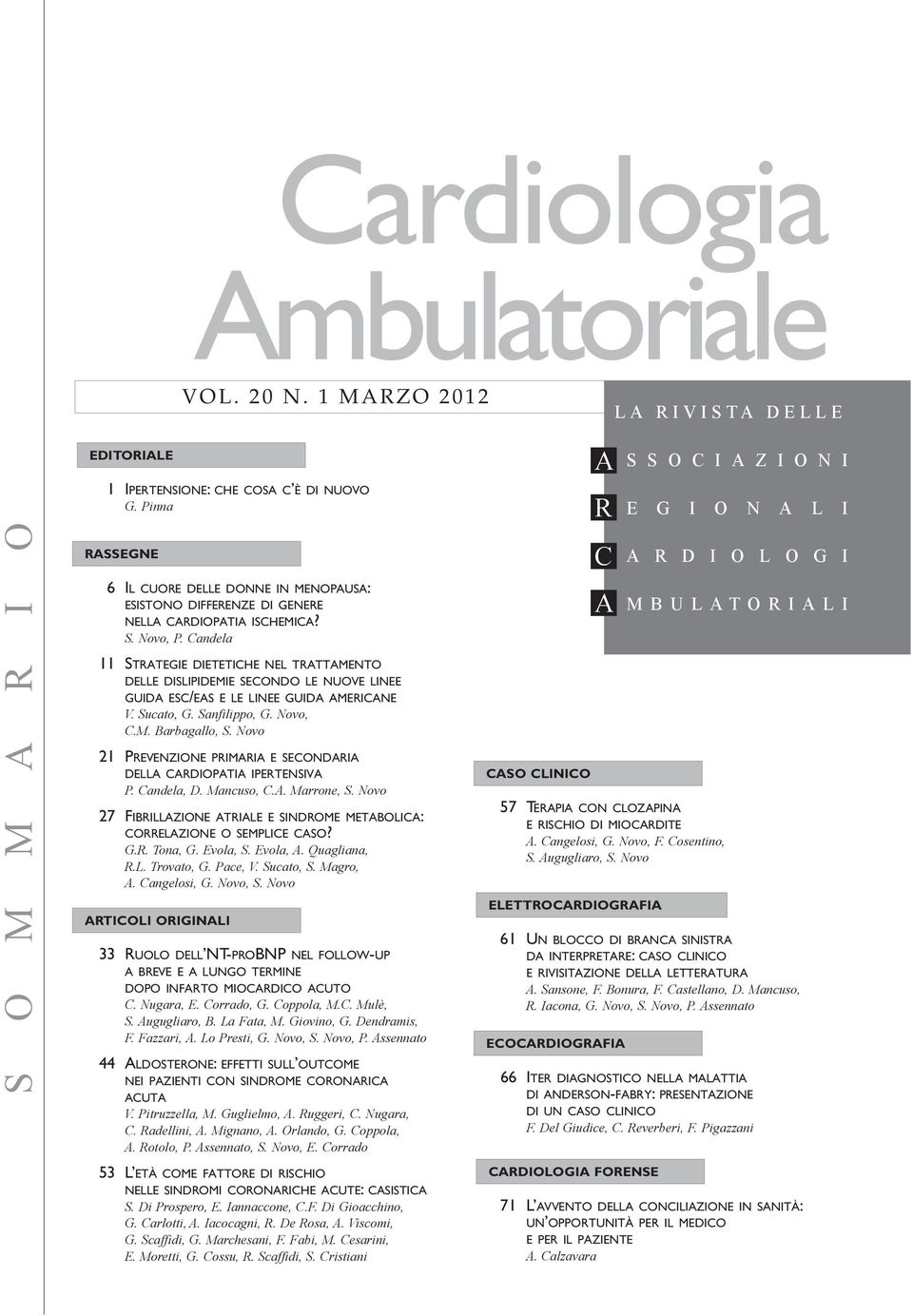 Candela 11 STRATEGIE DIETETICHE NEL TRATTAMENTO DELLE DISLIPIDEMIE SECONDO LE NUOVE LINEE GUIDA ESC/EAS E LE LINEE GUIDA AMERICANE V. Sucato, G. Sanfilippo, G. Novo, C.M. Barbagallo, S.