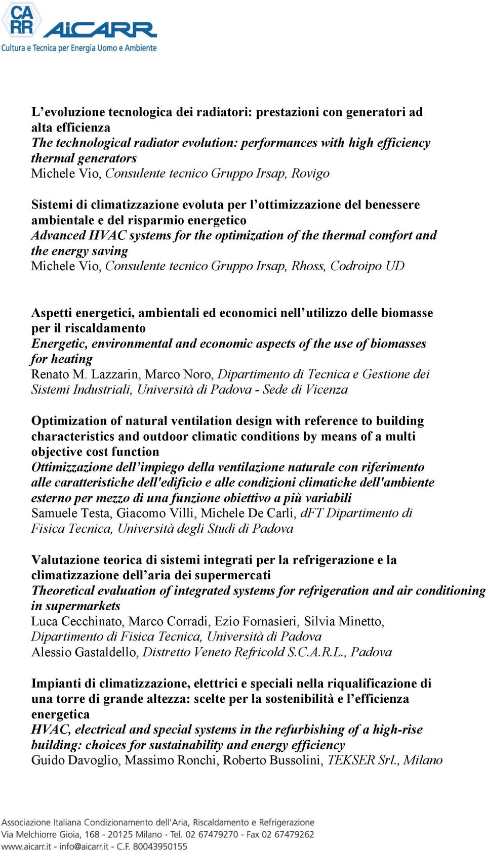 thermal comfort and the energy saving Michele Vio, Consulente tecnico Gruppo Irsap, Rhoss, Codroipo UD Aspetti energetici, ambientali ed economici nell utilizzo delle biomasse per il riscaldamento