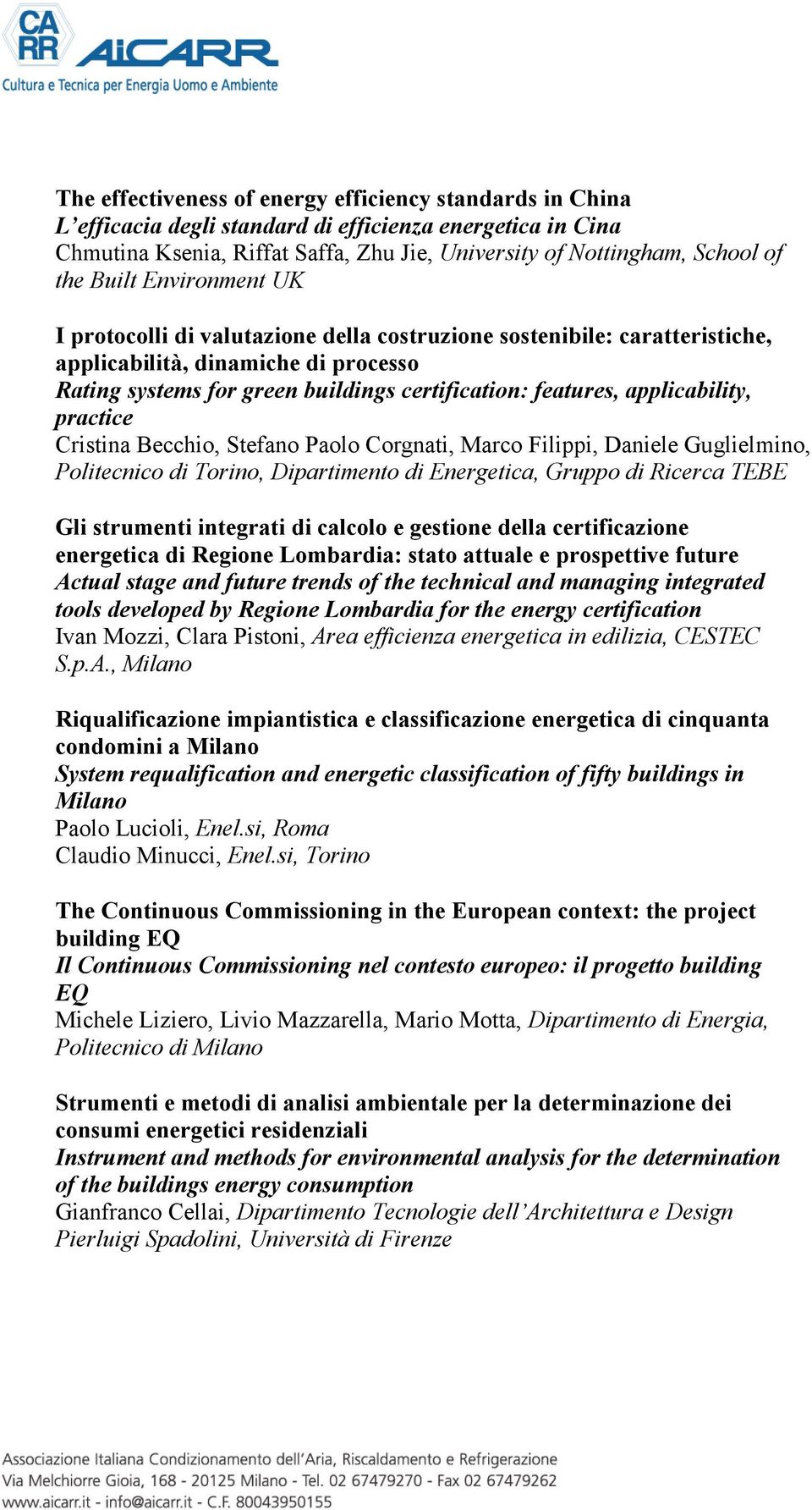 applicability, practice Cristina Becchio, Stefano Paolo Corgnati, Marco Filippi, Daniele Guglielmino, Politecnico di Torino, Dipartimento di Energetica, Gruppo di Ricerca TEBE Gli strumenti integrati