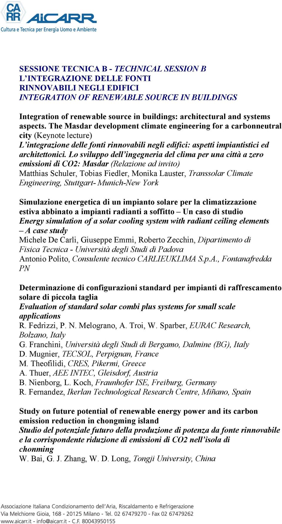 The Masdar development climate engineering for a carbonneutral city (Keynote lecture) L integrazione delle fonti rinnovabili negli edifici: aspetti impiantistici ed architettonici.