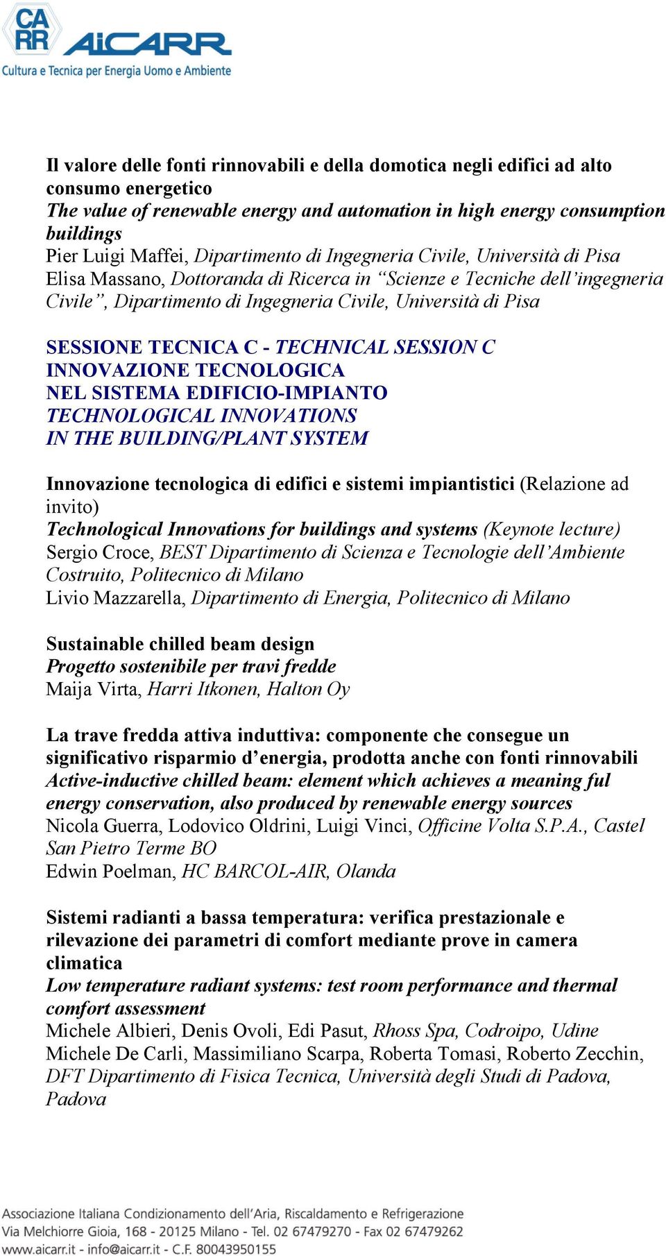 TECNICA C - TECHNICAL SESSION C INNOVAZIONE TECNOLOGICA NEL SISTEMA EDIFICIO-IMPIANTO TECHNOLOGICAL INNOVATIONS IN THE BUILDING/PLANT SYSTEM Innovazione tecnologica di edifici e sistemi impiantistici