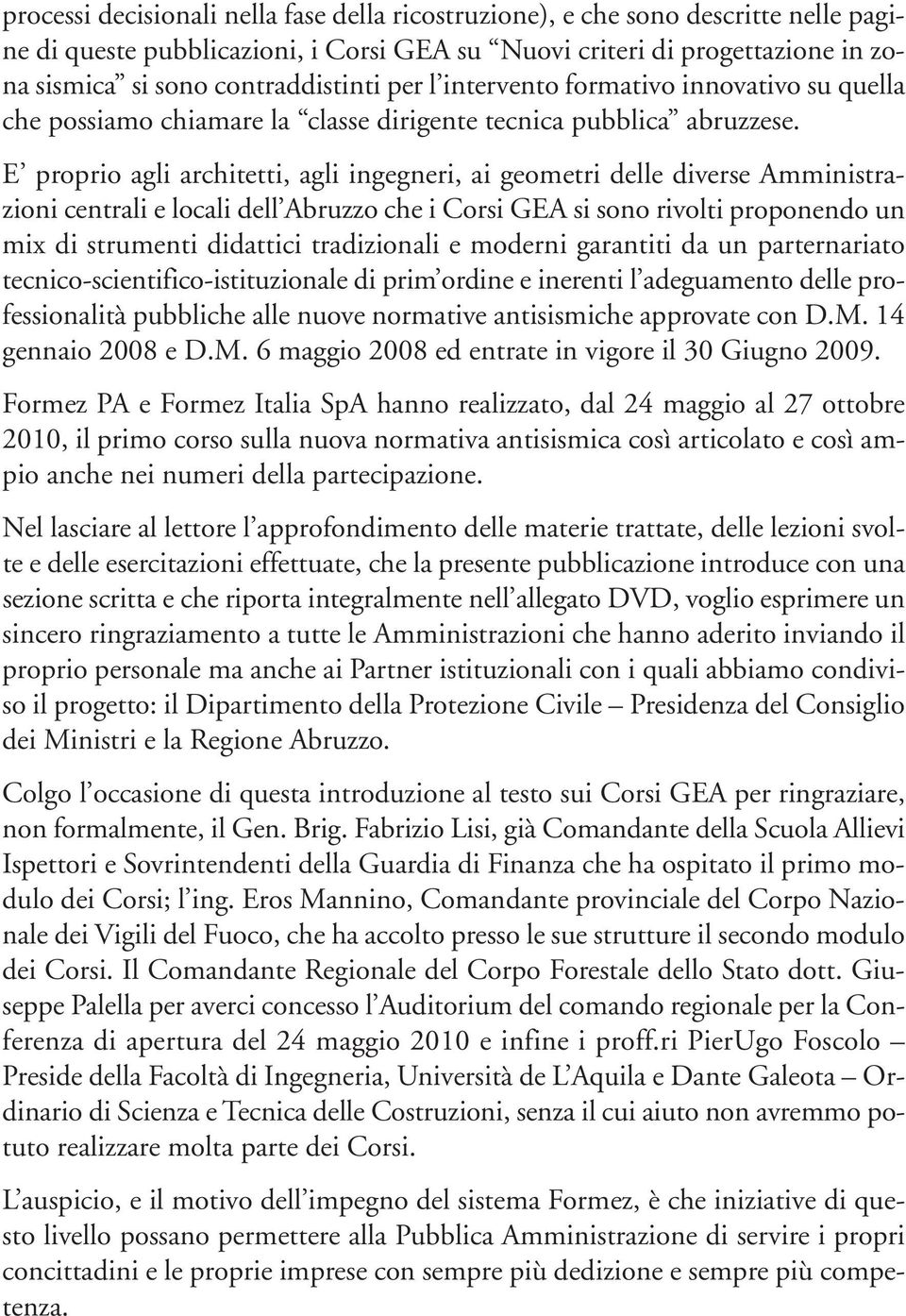 E proprio agli architetti, agli ingegneri, ai geometri delle diverse Amministrazioni centrali e locali dell Abruzzo che i Corsi GEA si sono rivolti proponendo un mix di strumenti didattici