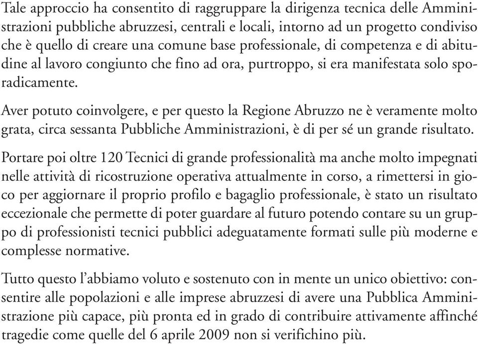 Aver potuto coinvolgere, e per questo la Regione Abruzzo ne è veramente molto grata, circa sessanta Pubbliche Amministrazioni, è di per sé un grande risultato.