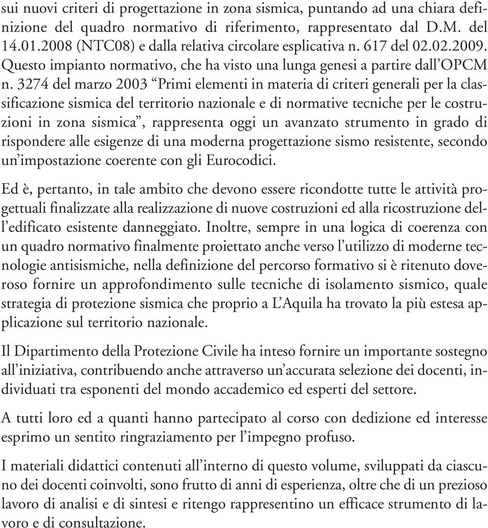 3274 del marzo 2003 Primi elementi in materia di criteri generali per la classificazione sismica del territorio nazionale e di normative tecniche per le costruzioni in zona sismica, rappresenta oggi