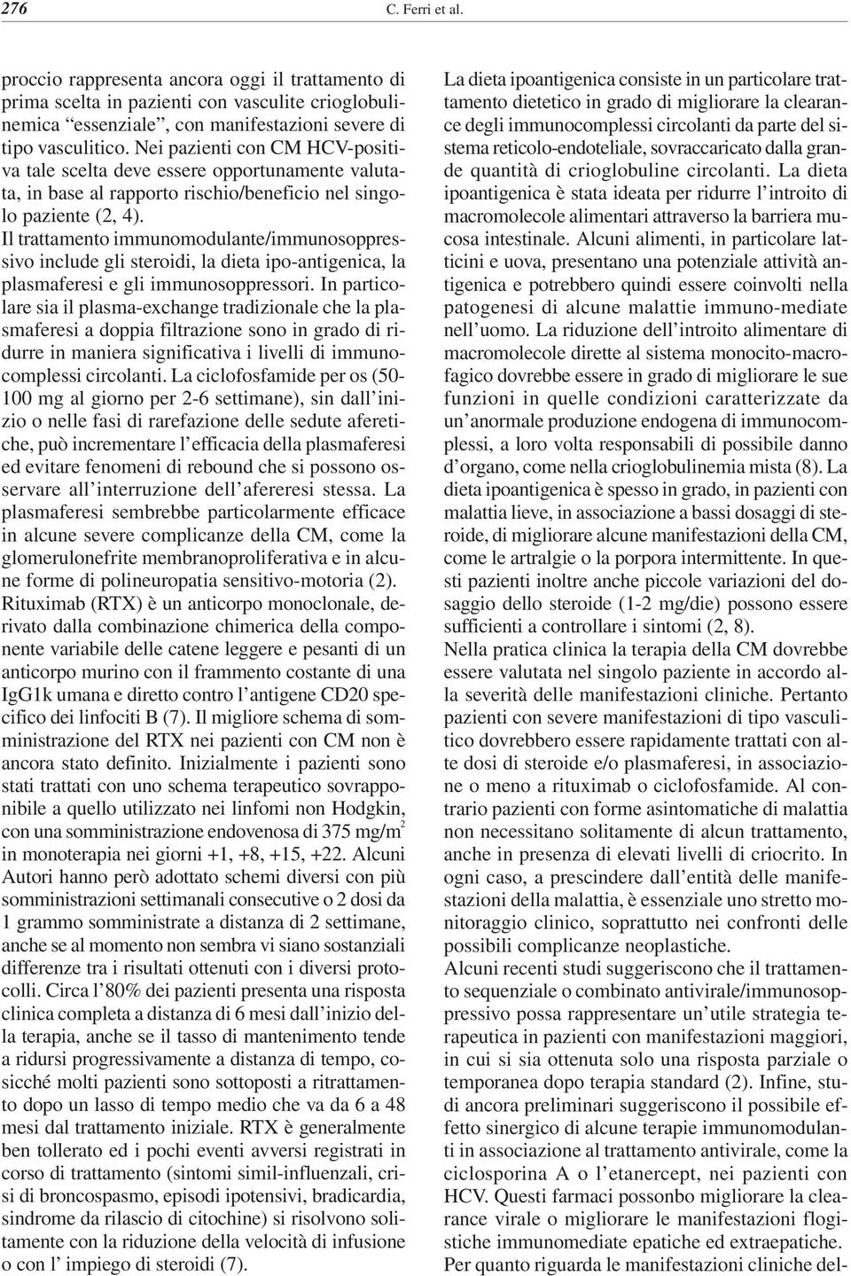 Il trattamento immunomodulante/immunosoppressivo include gli steroidi, la dieta ipo-antigenica, la plasmaferesi e gli immunosoppressori.