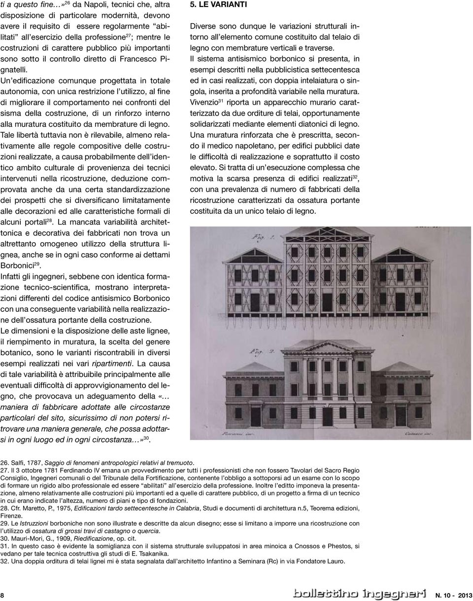 Un edificazione comunque progettata in totale autonomia, con unica restrizione l utilizzo, al fine di migliorare il comportamento nei confronti del sisma della costruzione, di un rinforzo interno