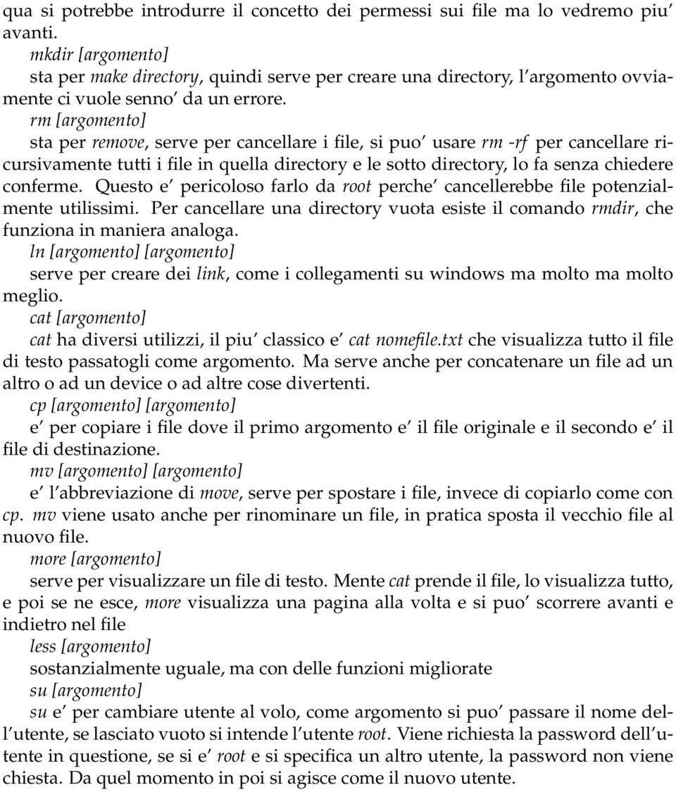 rm [argomento] sta per remove, serve per cancellare i file, si puo usare rm -rf per cancellare ricursivamente tutti i file in quella directory e le sotto directory, lo fa senza chiedere conferme.