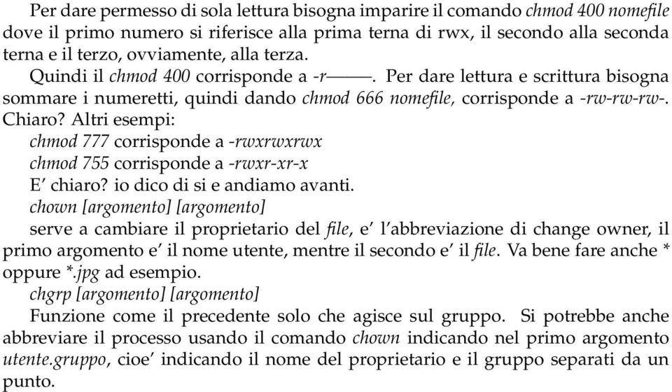 Altri esempi: chmod 777 corrisponde a -rwxrwxrwx chmod 755 corrisponde a -rwxr-xr-x E chiaro? io dico di si e andiamo avanti.