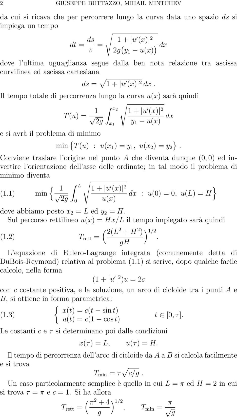 Il tempo totale di percorrenza lungo la curva u(x) sarà quindi T (u) = 1 x2 1 + u (x) 2 2g y 1 u(x) dx e si avrà il problema di minimo x 1 min { T (u) : u(x 1 ) = y 1, u(x 2 ) = y 2 }.