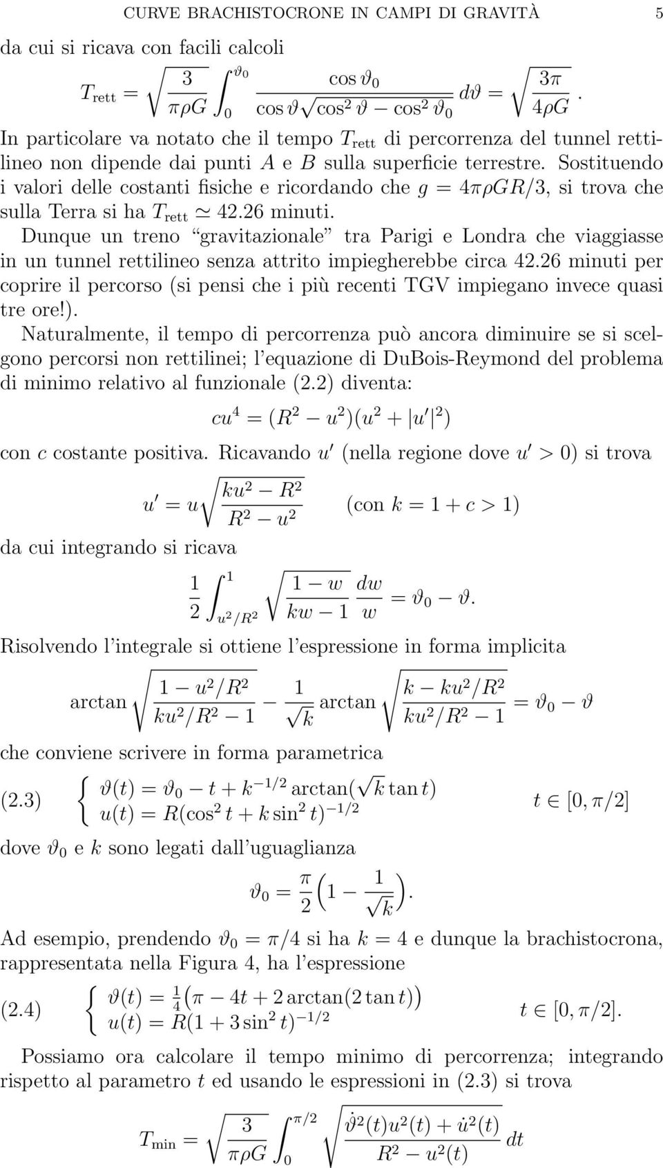 Sostituendo i valori delle costanti fisiche e ricordando che g = 4πρG/, si trova che sulla Terra si ha T rett 42.26 minuti.