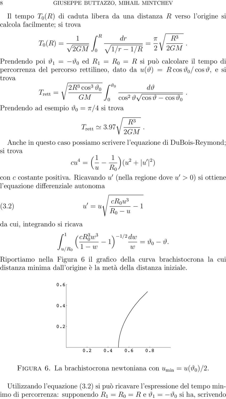 cos ϑ cos ϑ Prendendo ad esempio ϑ = π/4 si trova T rett.97 2GM. Anche in questo caso possiamo scrivere l equazione di DuBois-eymond; si trova ( 1 cu 4 = u 1 ) (u 2 + u 2 ) con c costante positiva.