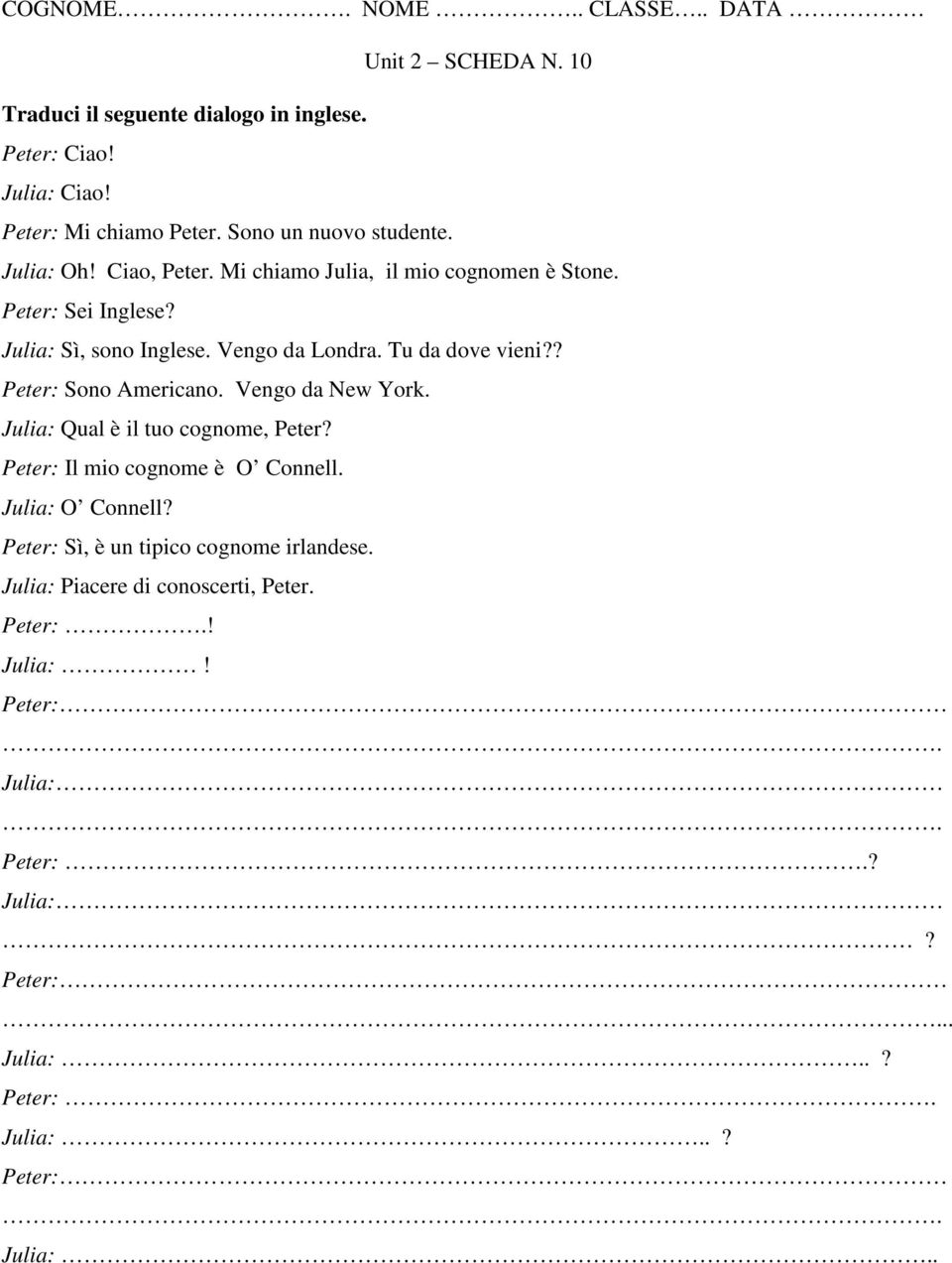 ? Peter: Sono Americano. Vengo da New York. Julia: Qual è il tuo cognome, Peter? Peter: Il mio cognome è O Connell. Julia: O Connell?