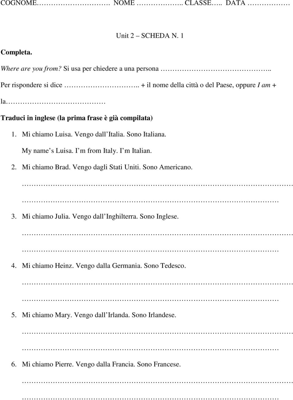 Sono Italiana. My name s Luisa. I m from Italy. I m Italian. 2. Mi chiamo Brad. Vengo dagli Stati Uniti. Sono Americano. 3. Mi chiamo Julia.