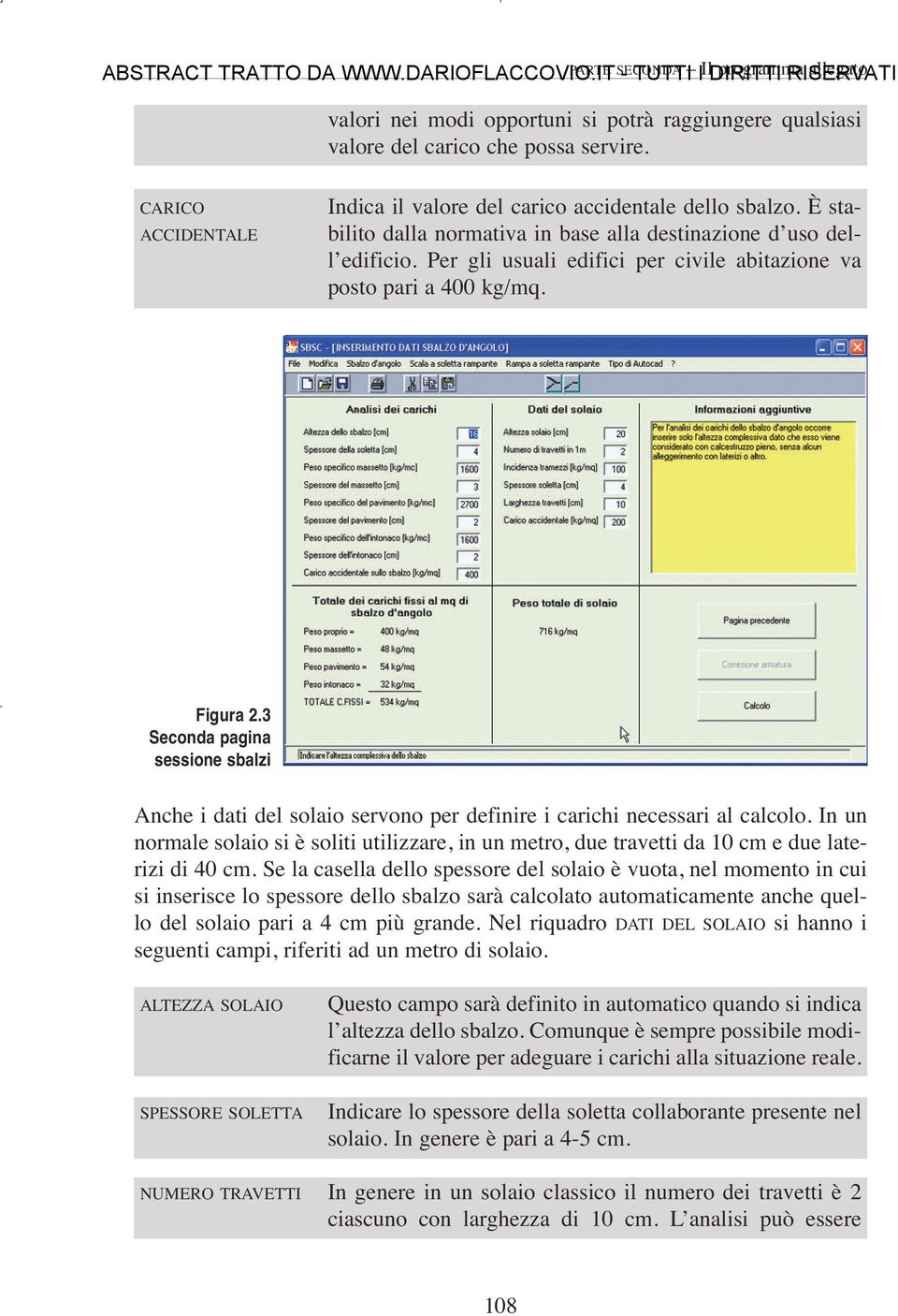 Per gli usuali edifici per civile abitazione va posto pari a 400 kg/mq. Figura 2.3 Seconda pagina sessione sbalzi Anche i dati del solaio servono per definire i carichi necessari al calcolo.