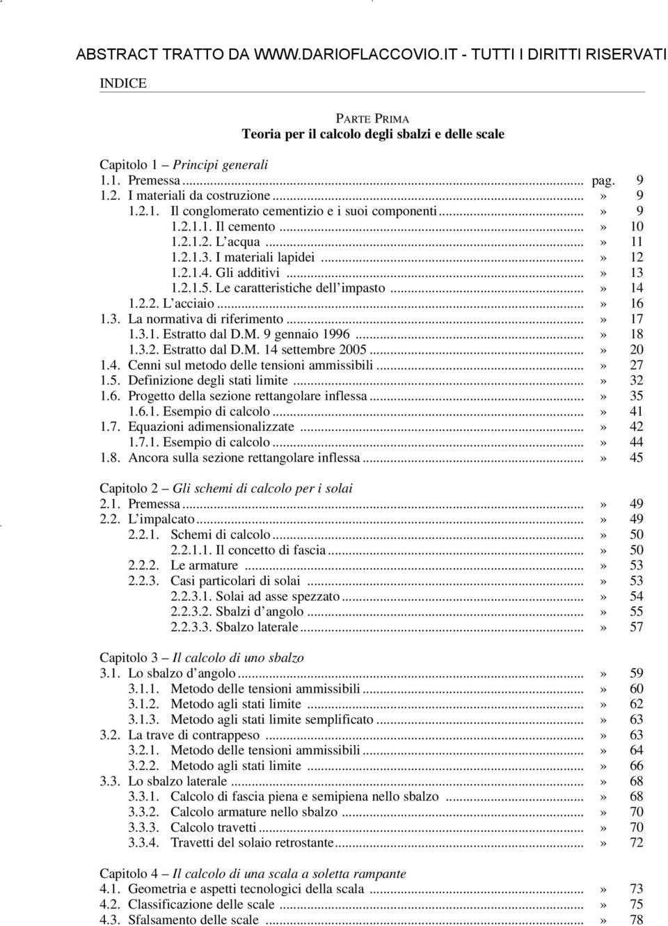 Gli additivi...» 13 1.2.1.5. Le caratteristiche dell impasto...» 14 1.2.2. L acciaio...» 16 1.3. La normativa di riferimento...» 17 1.3.1. Estratto dal D.M. 9 gennaio 1996...» 18 1.3.2. Estratto dal D.M. 14 settembre 2005.