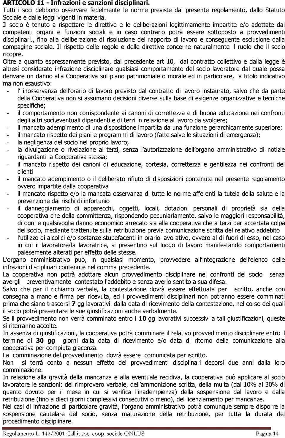 provvedimenti disciplinari., fino alla deliberazione di risoluzione del rapporto di lavoro e conseguente esclusione dalla compagine sociale.