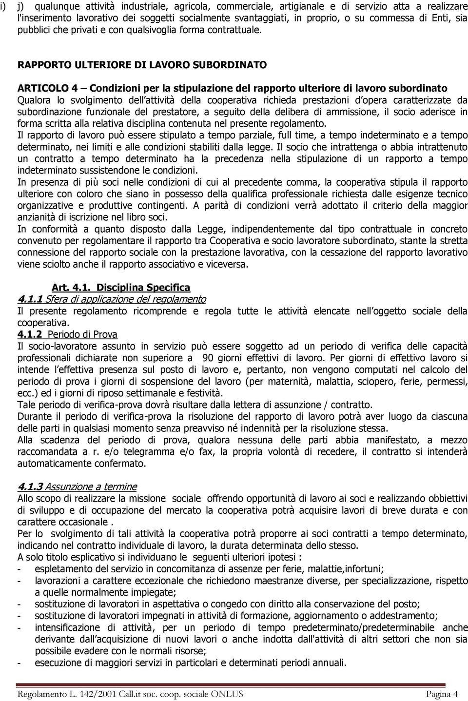 RAPPORTO ULTERIORE DI LAVORO SUBORDINATO ARTICOLO 4 Condizioni per la stipulazione del rapporto ulteriore di lavoro subordinato Qualora lo svolgimento dell attività della cooperativa richieda