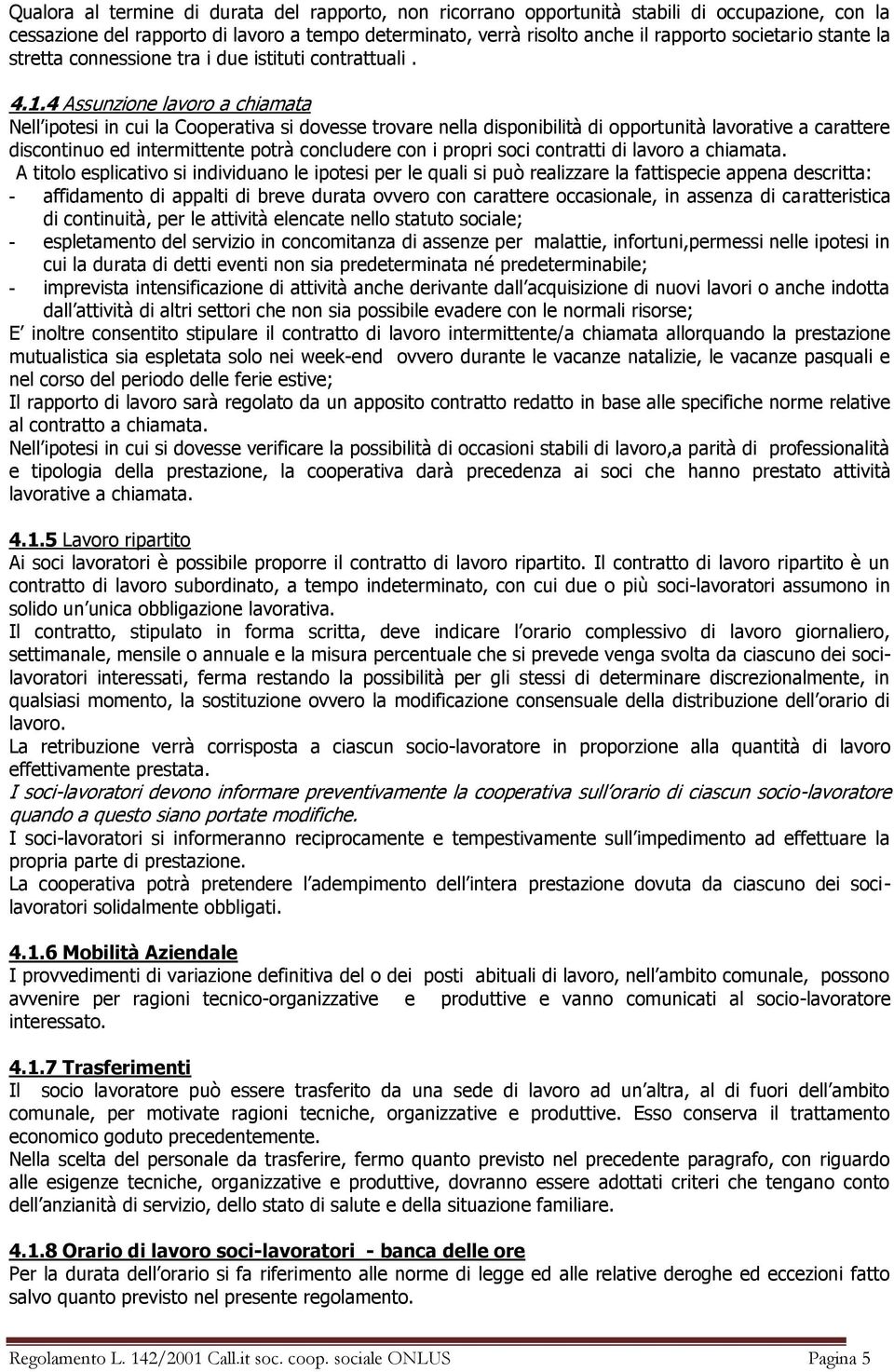 4 Assunzione lavoro a chiamata Nell ipotesi in cui la Cooperativa si dovesse trovare nella disponibilità di opportunità lavorative a carattere discontinuo ed intermittente potrà concludere con i