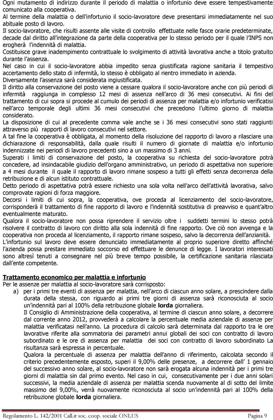 Il socio-lavoratore, che risulti assente alle visite di controllo effettuate nelle fasce orarie predeterminate, decade dal diritto all integrazione da parte della cooperativa per lo stesso periodo