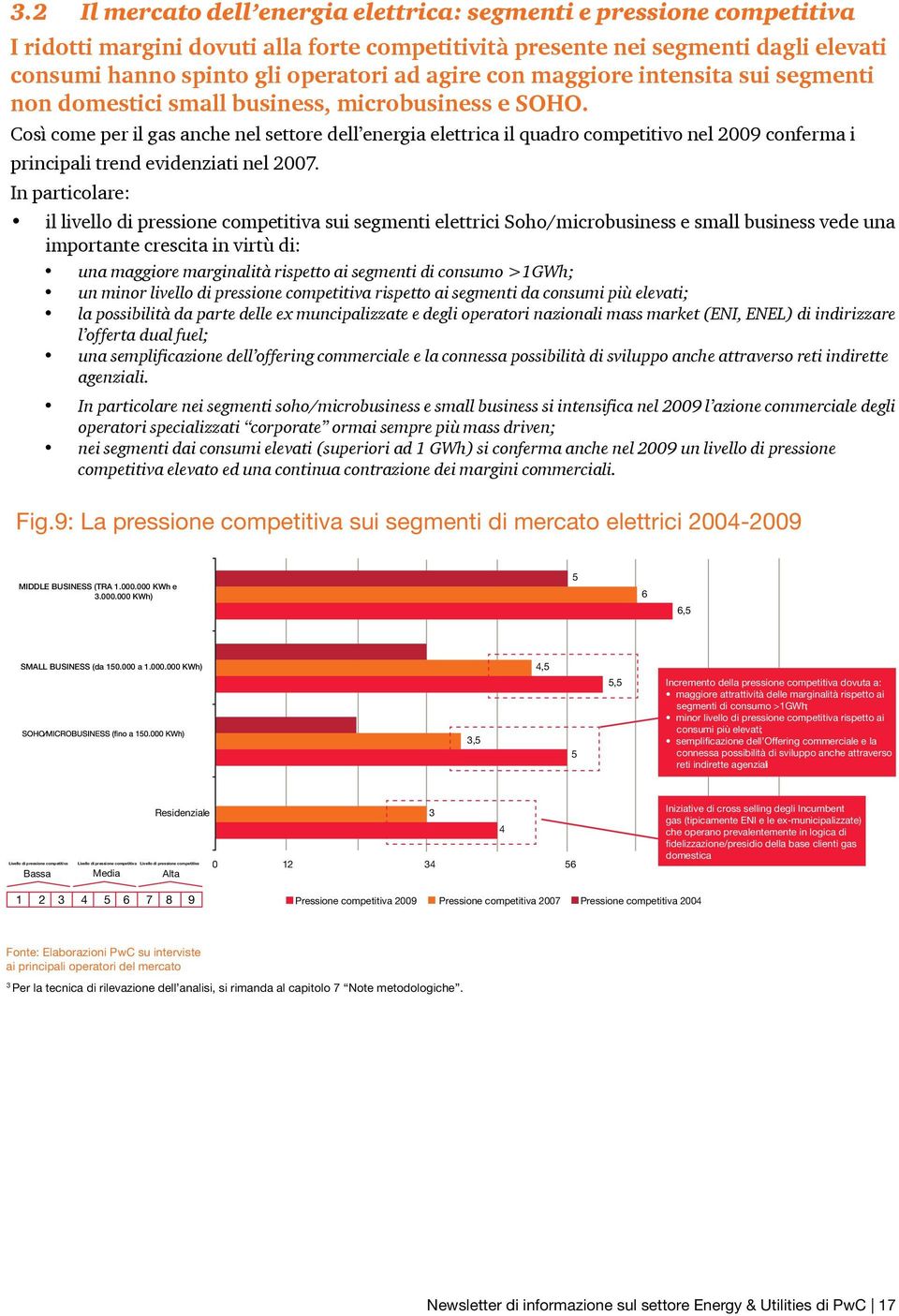 Così come per il gas anche nel settore dell energia elettrica il quadro competitivo nel 2009 conferma i principali trend evidenziati nel 2007.