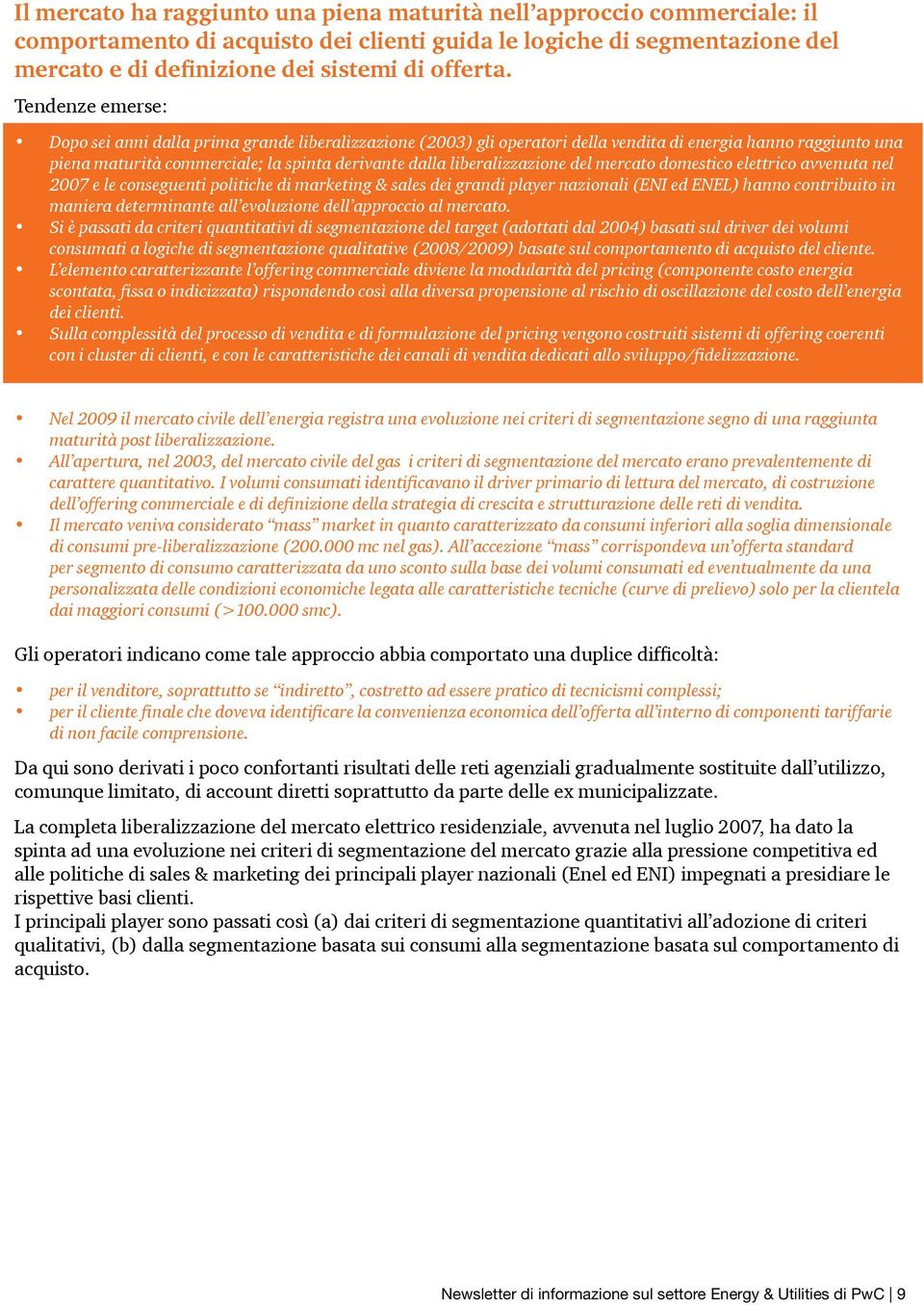 liberalizzazione del mercato domestico elettrico avvenuta nel 2007 e le conseguenti politiche di marketing & sales dei grandi player nazionali (ENI ed ENEL) hanno contribuito in maniera determinante