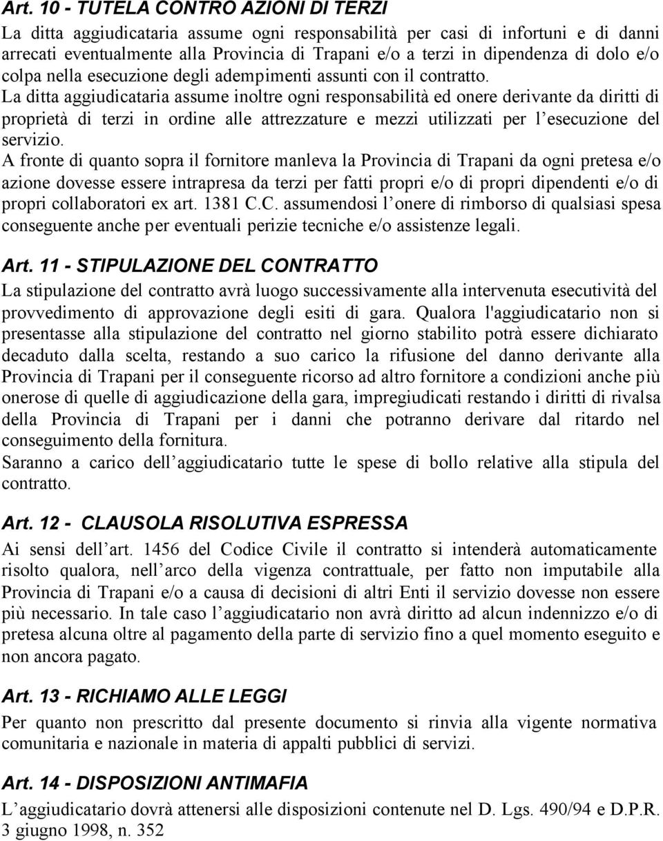 La ditta aggiudicataria assume inoltre ogni responsabilità ed onere derivante da diritti di proprietà di terzi in ordine alle attrezzature e mezzi utilizzati per l esecuzione del servizio.