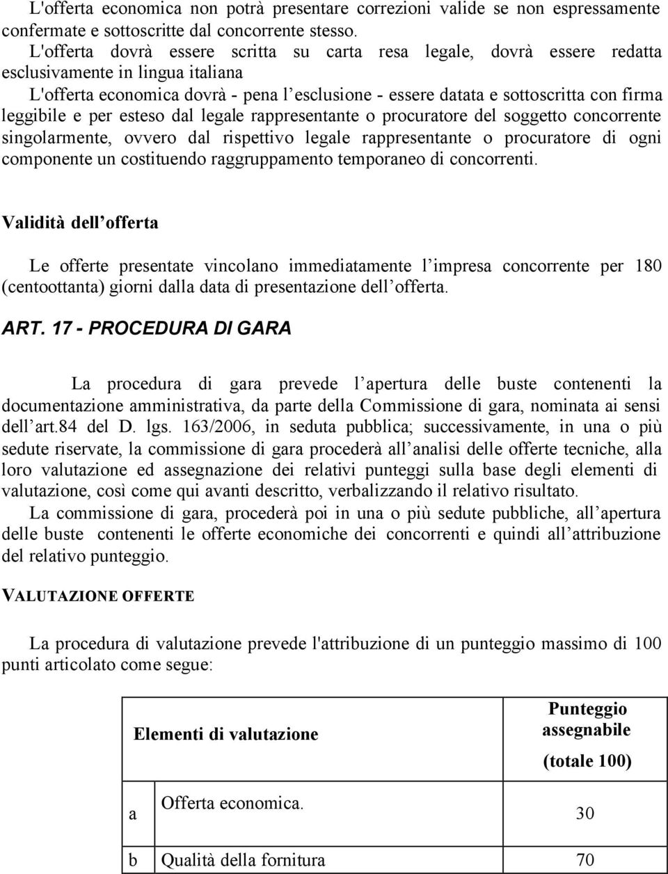 leggibile e per esteso dal legale rappresentante o procuratore del soggetto concorrente singolarmente, ovvero dal rispettivo legale rappresentante o procuratore di ogni componente un costituendo