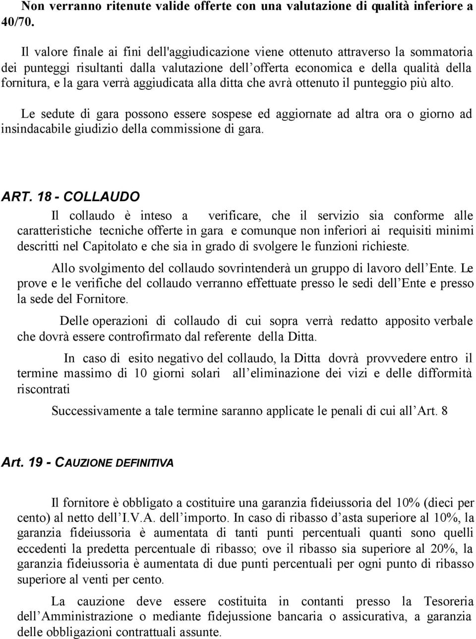 aggiudicata alla ditta che avrà ottenuto il punteggio più alto. Le sedute di gara possono essere sospese ed aggiornate ad altra ora o giorno ad insindacabile giudizio della commissione di gara. ART.